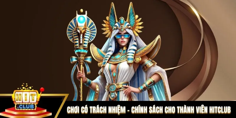 Chơi có trách nhiệm - Chính sách cho thành viên Hitclub Chơi có trách nhiệm - Chính sách cho thành viên Hitclub