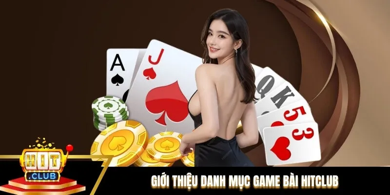 Giới thiệu danh mục Game bài Hitclub Giới thiệu danh mục Game bài Hitclub