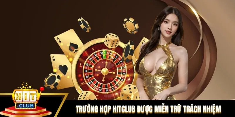Những trường hợp Hitclub được miễn trừ trách nhiệm Những trường hợp Hitclub được miễn trừ trách nhiệm