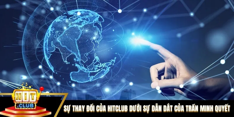 Sự thay đổi của Hitclub dưới sự dẫn dắt của CEO Trần Minh Quyết Sự thay đổi của Hitclub dưới sự dẫn dắt của CEO Trần Minh Quyết