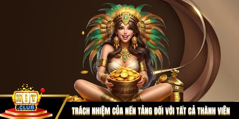 Trách nhiệm của nền tảng đối với tất cả thành viên Trách nhiệm của nền tảng đối với tất cả thành viên