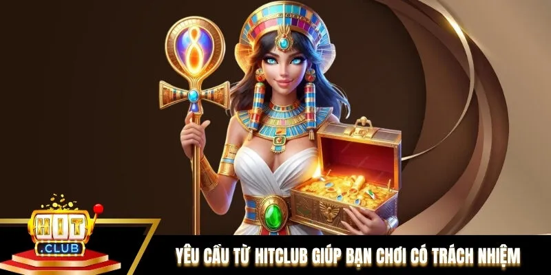 Yêu cầu từ Hitclub giúp thành viên chơi có trách nhiệm Yêu cầu từ Hitclub giúp thành viên chơi có trách nhiệm